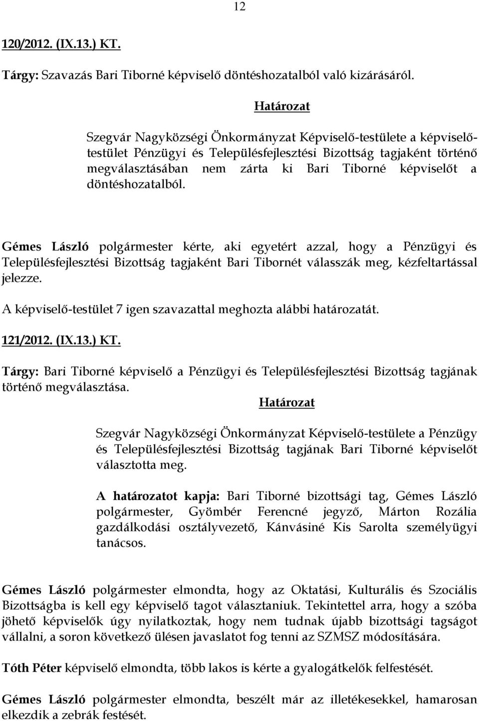 döntéshozatalból. Gémes László polgármester kérte, aki egyetért azzal, hogy a Pénzügyi és Településfejlesztési Bizottság tagjaként Bari Tibornét válasszák meg, kézfeltartással jelezze.