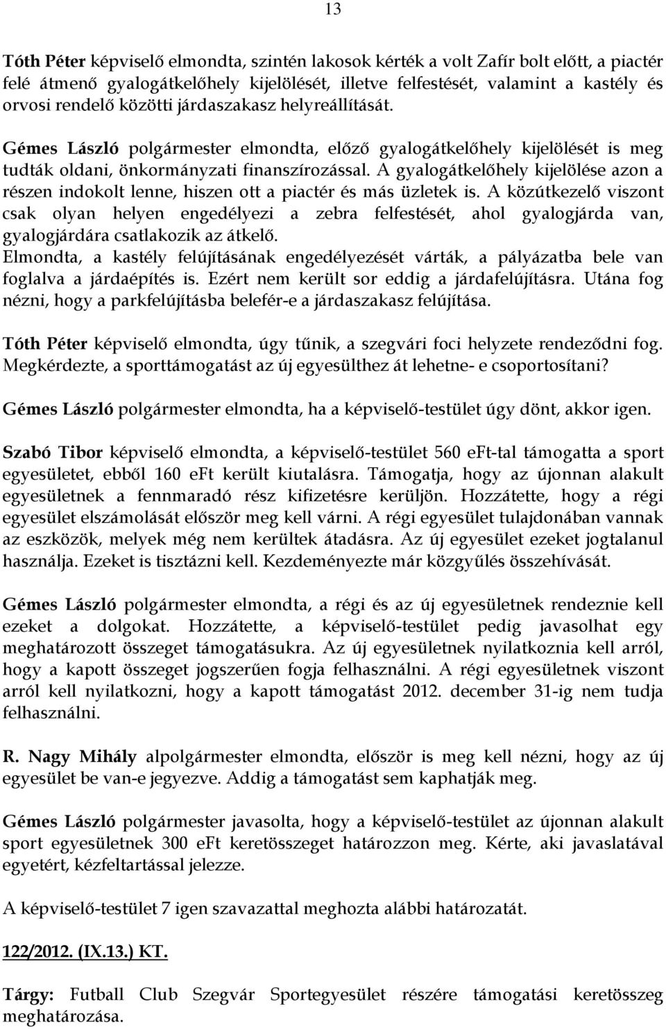 A gyalogátkelőhely kijelölése azon a részen indokolt lenne, hiszen ott a piactér és más üzletek is.