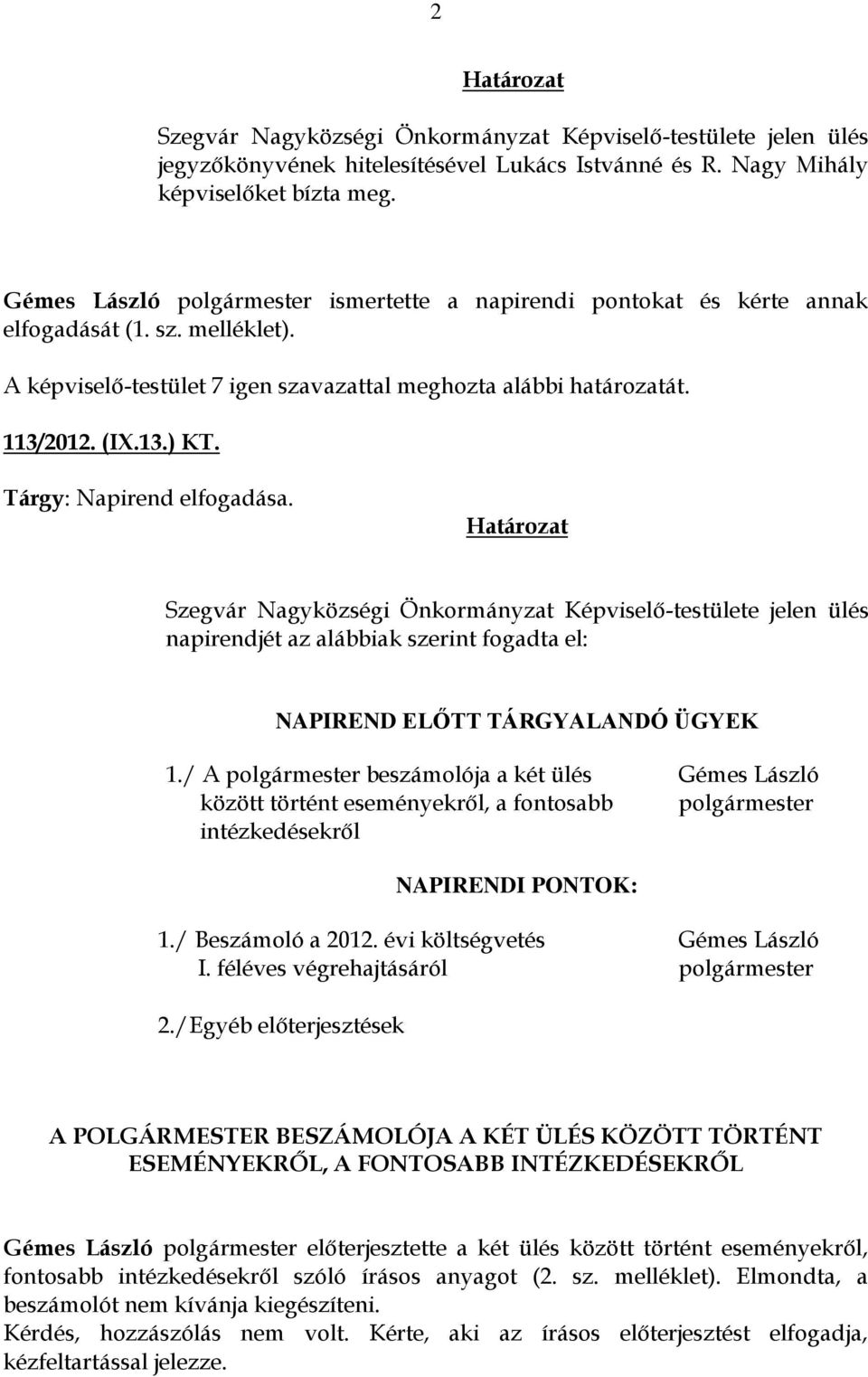 Tárgy: Napirend elfogadása. Szegvár Nagyközségi Önkormányzat Képviselő-testülete jelen ülés napirendjét az alábbiak szerint fogadta el: NAPIREND ELŐTT TÁRGYALANDÓ ÜGYEK 1.