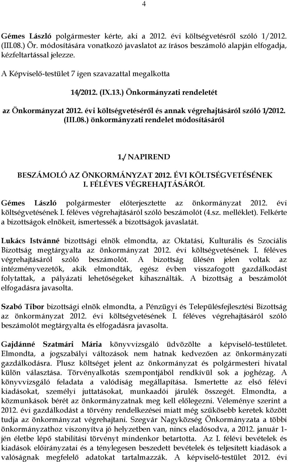 ) önkormányzati rendelet módosításáról 1./ NAPIREND BESZÁMOLÓ AZ ÖNKORMÁNYZAT 2012. ÉVI KÖLTSÉGVETÉSÉNEK I. FÉLÉVES VÉGREHAJTÁSÁRÓL Gémes László polgármester előterjesztette az önkormányzat 2012.