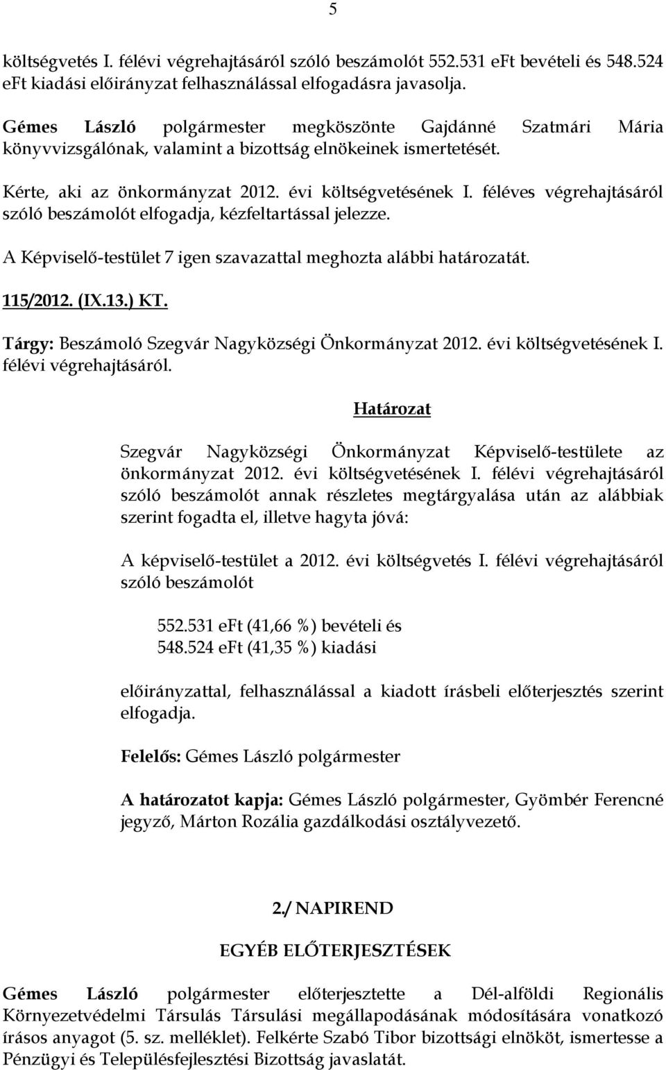 féléves végrehajtásáról szóló beszámolót elfogadja, kézfeltartással jelezze. A Képviselő-testület 7 igen szavazattal meghozta alábbi határozatát. 115/2012. (IX.13.) KT.