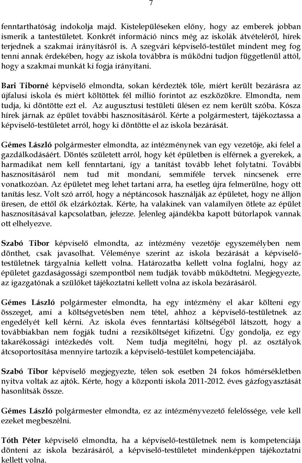 A szegvári képviselő-testület mindent meg fog tenni annak érdekében, hogy az iskola továbbra is működni tudjon függetlenül attól, hogy a szakmai munkát ki fogja irányítani.