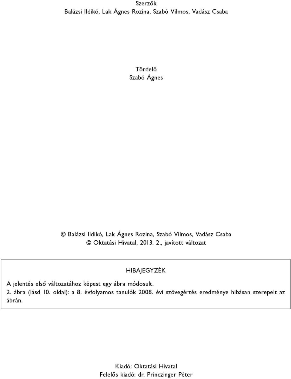 13. 2., javított változat Hibajegyzék A jelentés első változatához képest egy ábra módosult. 2. ábra (lásd 10.