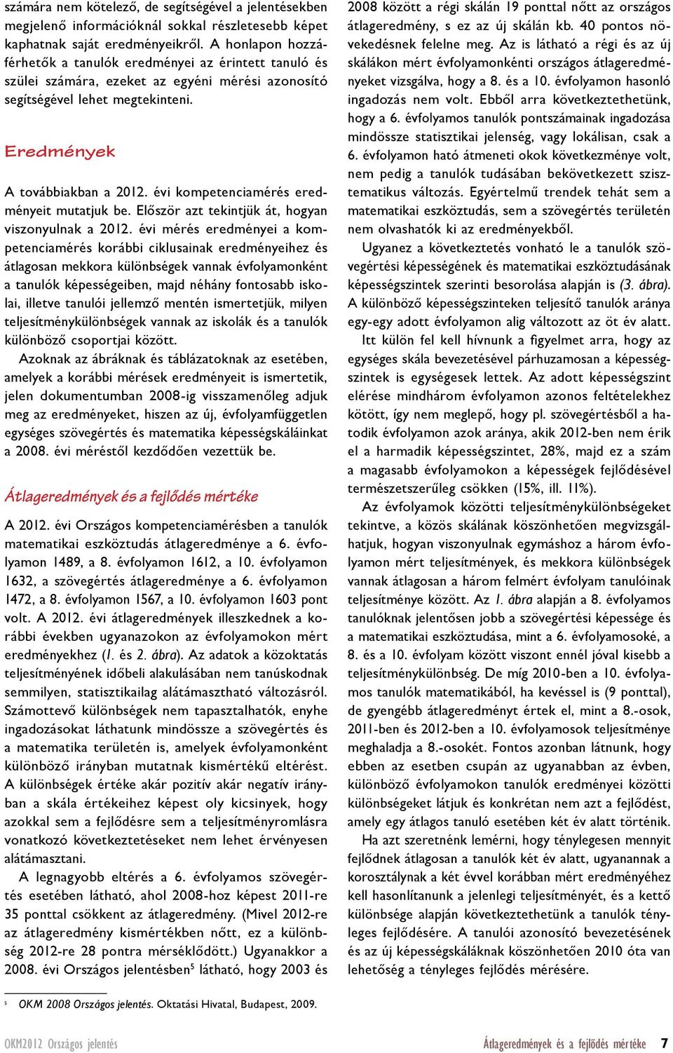 évi kompetenciamérés eredményeit mutatjuk be. Először azt tekintjük át, hogyan viszonyulnak a 2012.