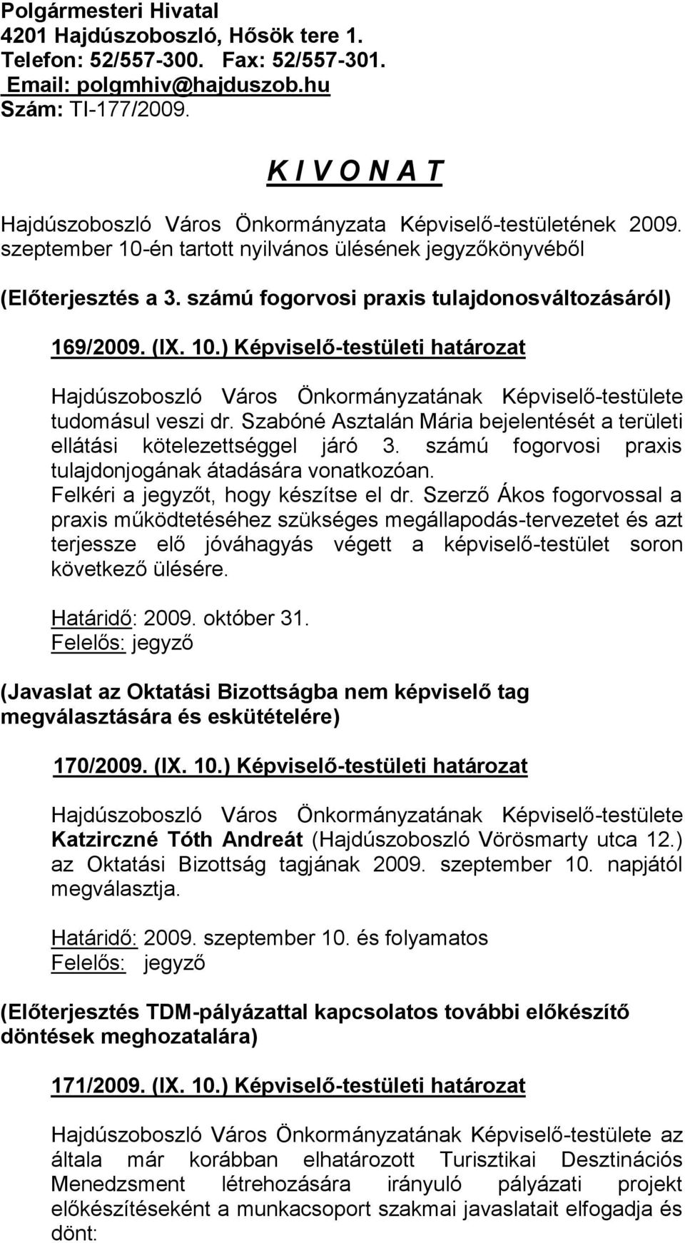 számú fogorvosi praxis tulajdonosváltozásáról) 169/2009. (IX. 10.) Képviselő-testületi határozat tudomásul veszi dr. Szabóné Asztalán Mária bejelentését a területi ellátási kötelezettséggel járó 3.