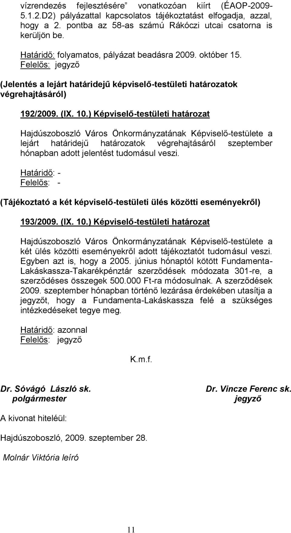 ) Képviselő-testületi határozat lejárt határidejű határozatok végrehajtásáról szeptember hónapban adott jelentést tudomásul veszi.