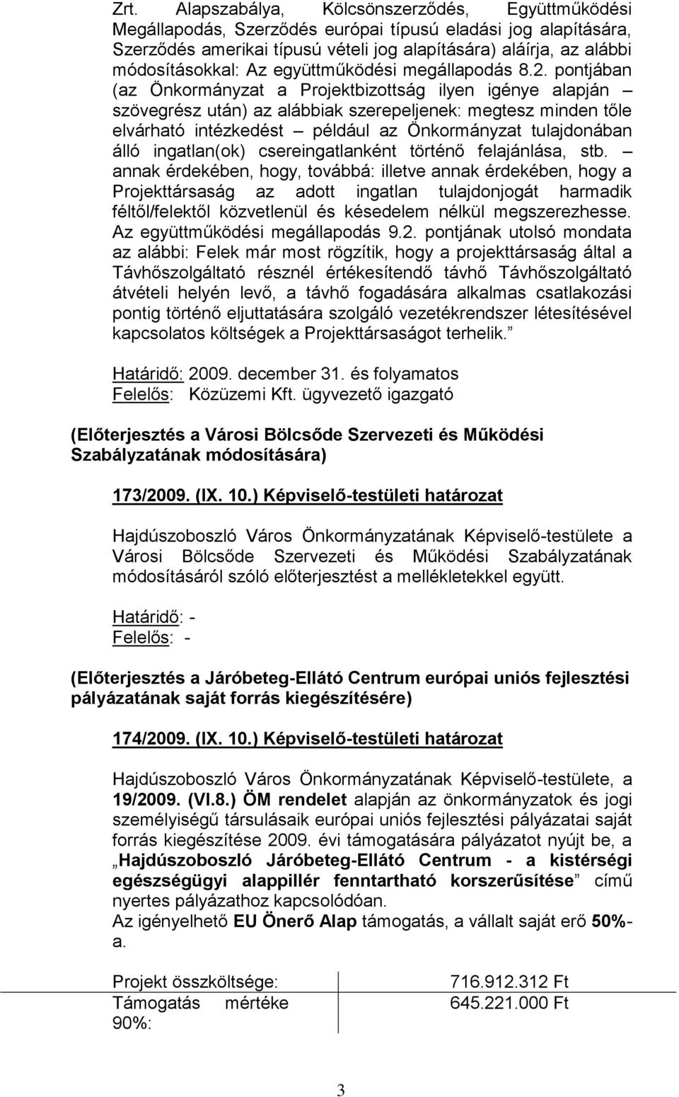 pontjában (az Önkormányzat a Projektbizottság ilyen igénye alapján szövegrész után) az alábbiak szerepeljenek: megtesz minden tőle elvárható intézkedést például az Önkormányzat tulajdonában álló