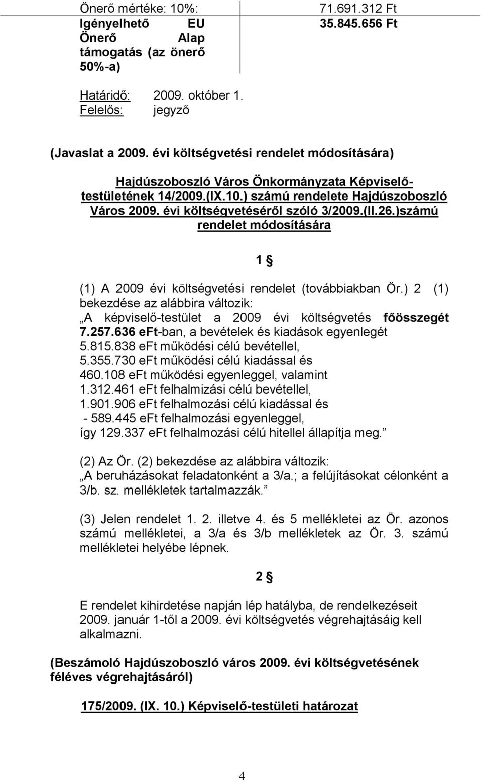 )számú rendelet módosítására 1 (1) A 2009 évi költségvetési rendelet (továbbiakban Ör.) 2 (1) bekezdése az alábbira változik: A képviselő-testület a 2009 évi költségvetés főösszegét 7.257.