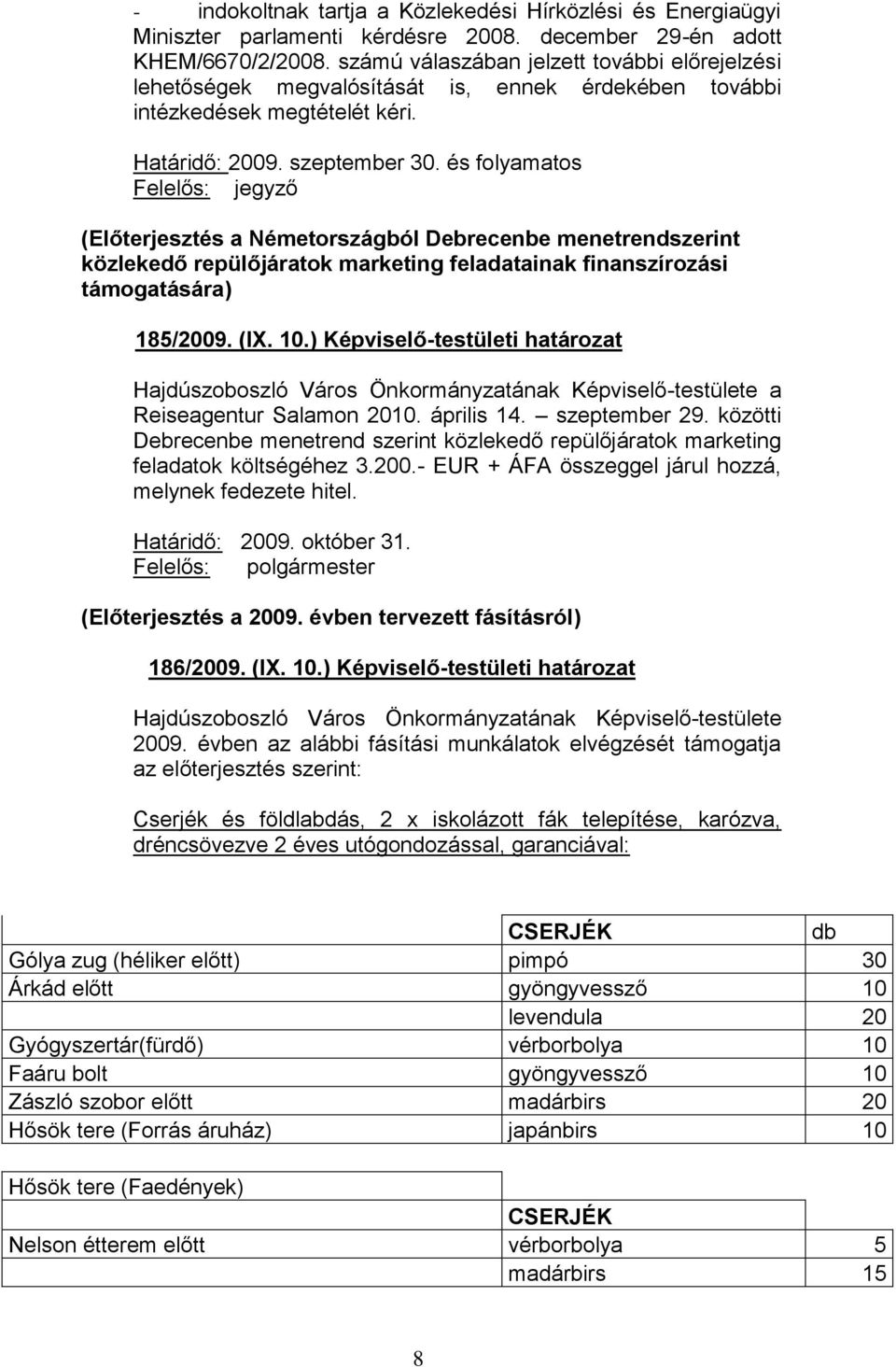 és folyamatos (Előterjesztés a Németországból Debrecenbe menetrendszerint közlekedő repülőjáratok marketing feladatainak finanszírozási támogatására) 185/2009. (IX. 10.