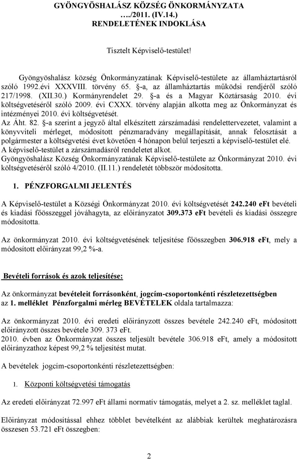 törvény alapján alkotta meg az Önkormányzat és intézményei 2010. évi költségvetését. Az Áht. 82.