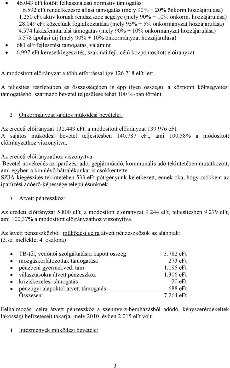 578 ápolási díj (mely 90% + 10% önkormányzat hozzájárulása) 681 eft fejlesztési támogatás, valamint 6.997 eft keresetkiegészítés, szakmai fejl.