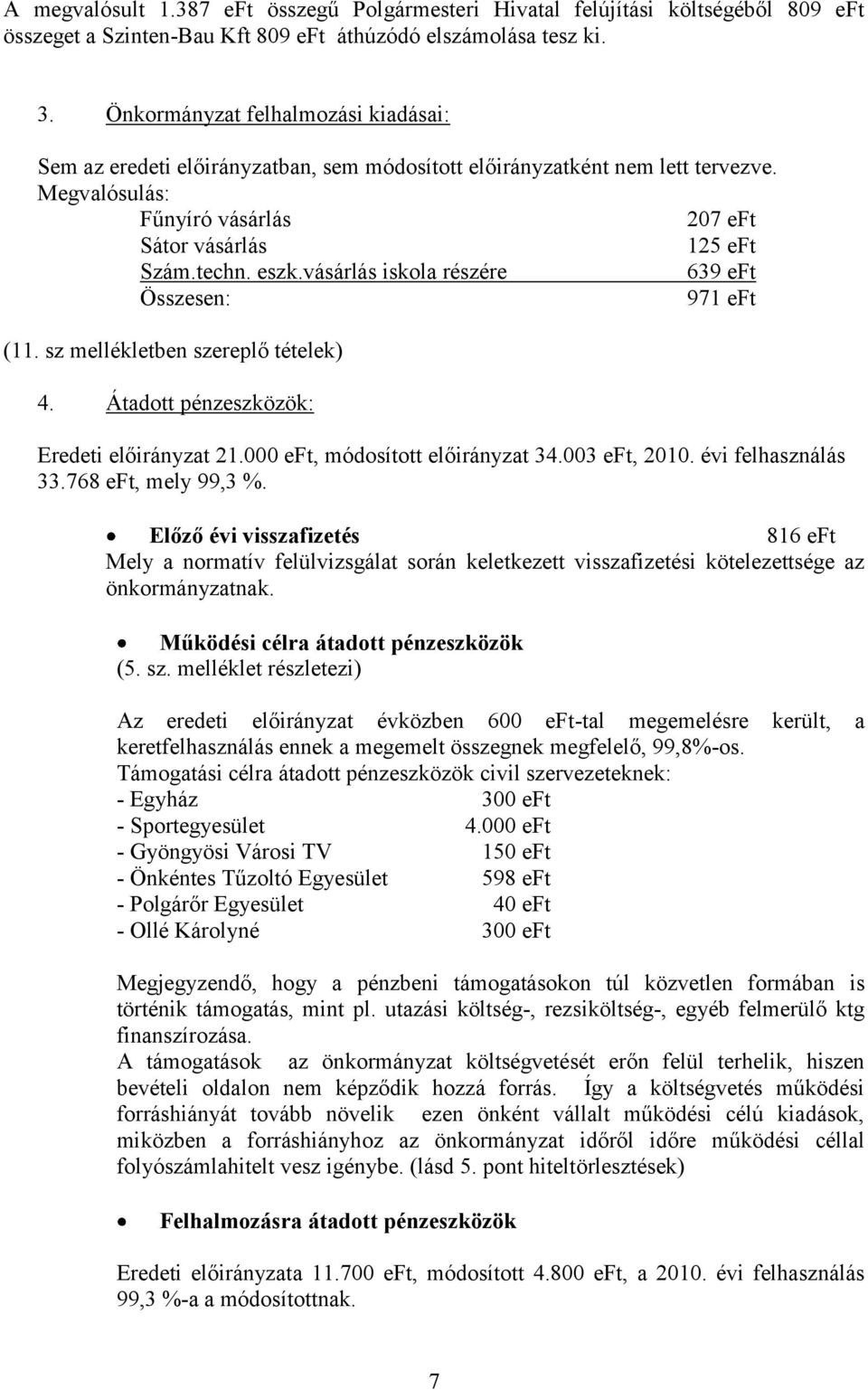 vásárlás iskola részére 639 eft 971 eft (11. sz mellékletben szereplő tételek) 4. Átadott pénzeszközök: Eredeti előirányzat 21.000 eft, módosított előirányzat 34.003 eft, 2010. évi felhasználás 33.