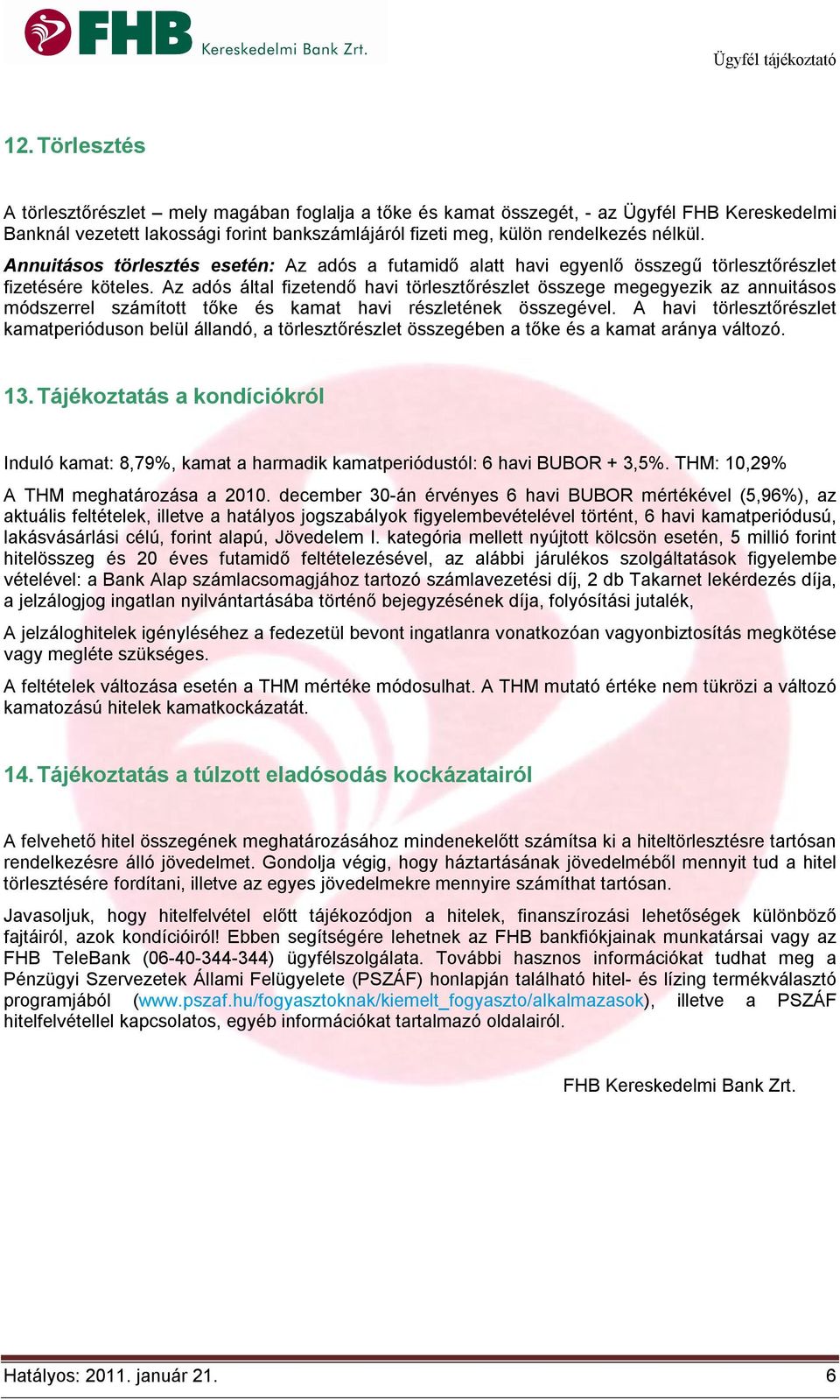 Az adós által fizetendő havi törlesztőrészlet összege megegyezik az annuitásos módszerrel számított tőke és kamat havi részletének összegével.