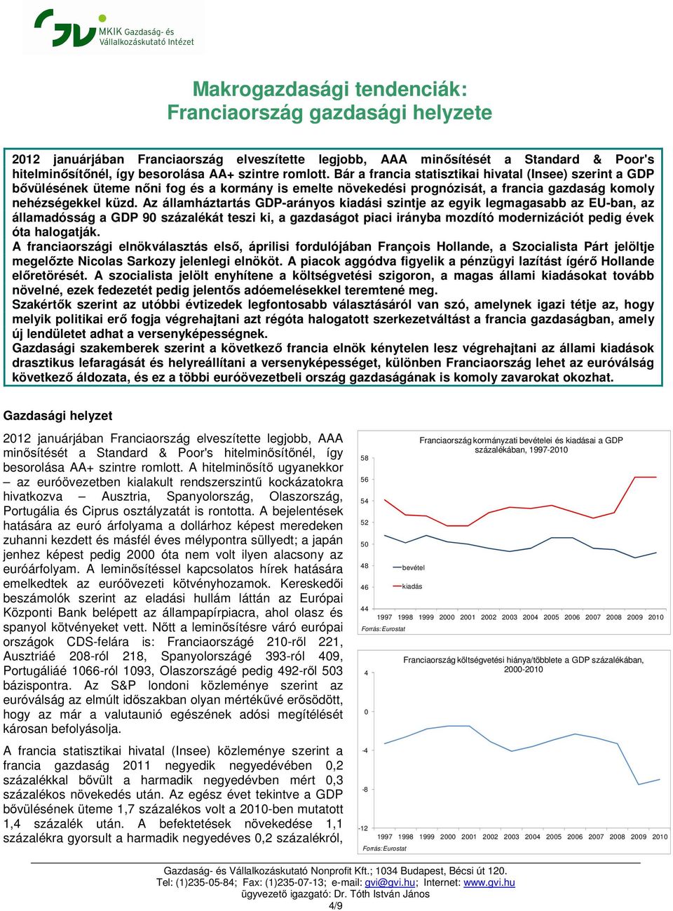 Az államháztartás GDP-arányos kiadási szintje az egyik legmagasabb az EU-ban, az államadósság a GDP 90 át teszi ki, a gazdaságot piaci irányba mozdító modernizációt pedig évek óta halogatják.