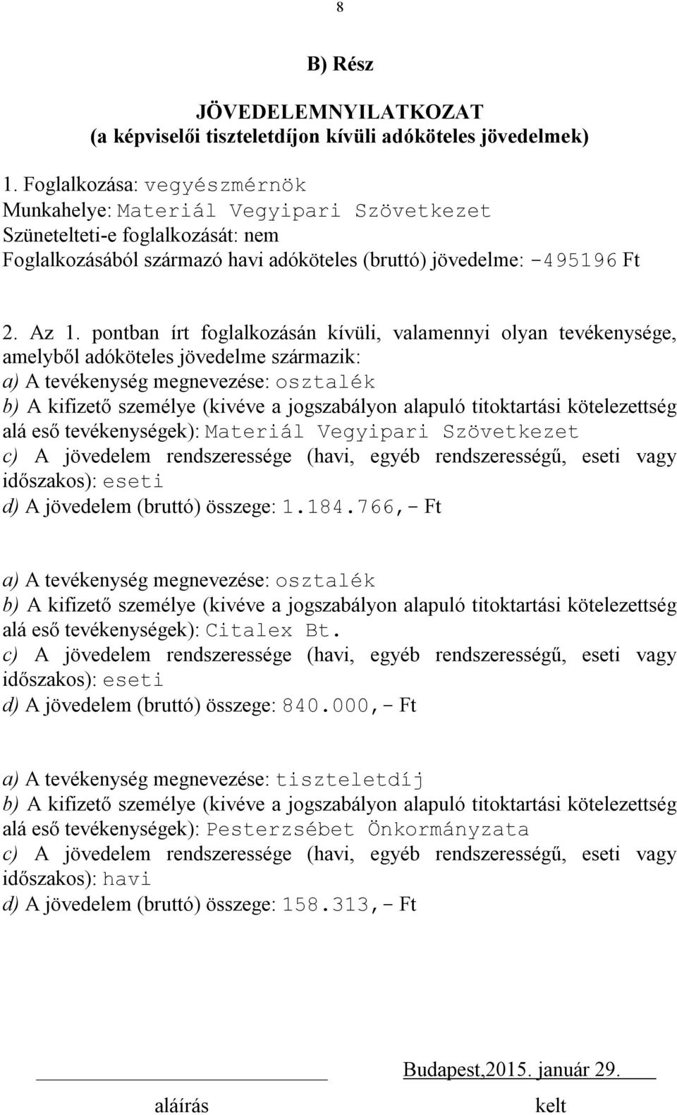 pontban írt foglalkozásán kívüli, valamennyi olyan tevékenysége, amelyből adóköteles jövedelme származik: a) A tevékenység e: osztalék b) A kifizető személye (kivéve a jogszabályon alapuló