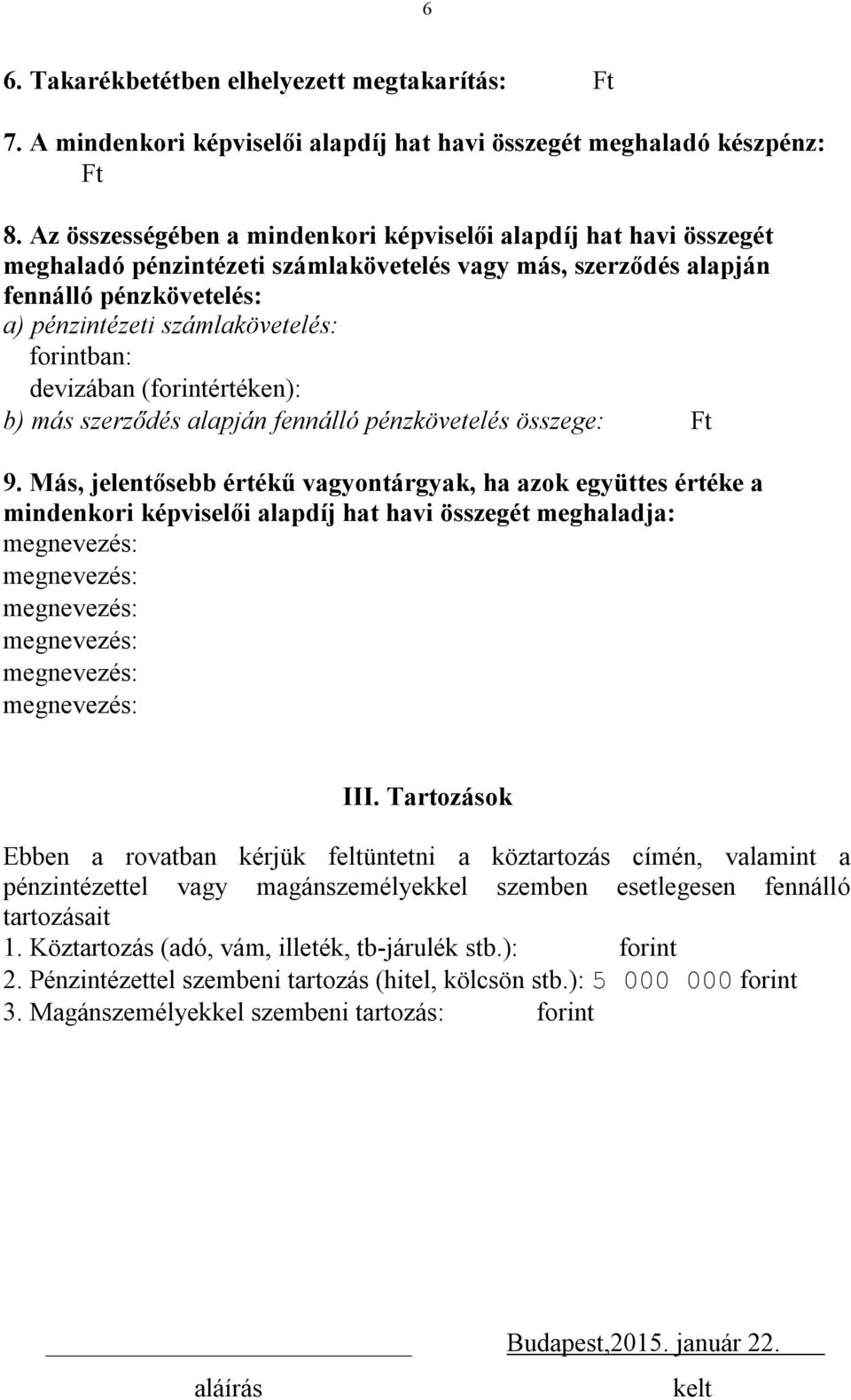 forintban: devizában (forintértéken): b) más szerződés alapján fennálló pénzkövetelés összege: Ft 9.