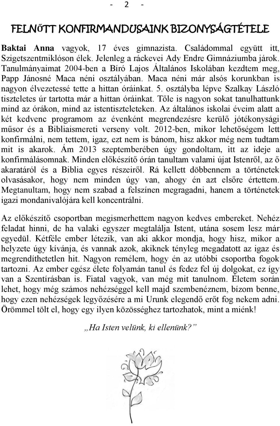 osztályba lépve Szalkay László tiszteletes úr tartotta már a hittan óráinkat. Tőle is nagyon sokat tanulhattunk mind az órákon, mind az istentiszteleteken.