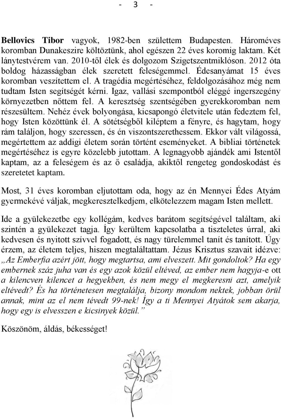 A tragédia megértéséhez, feldolgozásához még nem tudtam Isten segítségét kérni. Igaz, vallási szempontból eléggé ingerszegény környezetben nőttem fel.