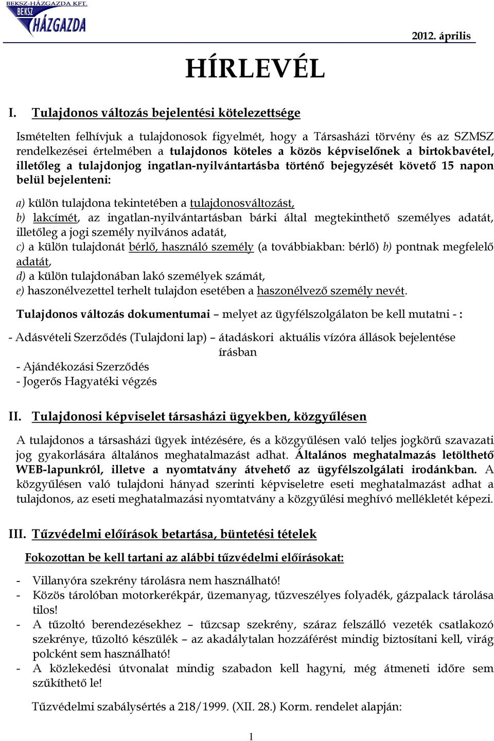 a birtokbavétel, illetőleg a tulajdonjog ingatlan-nyilvántartásba történő bejegyzését követő 15 napon belül bejelenteni: a) külön tulajdona tekintetében a tulajdonosváltozást, b) lakcímét, az