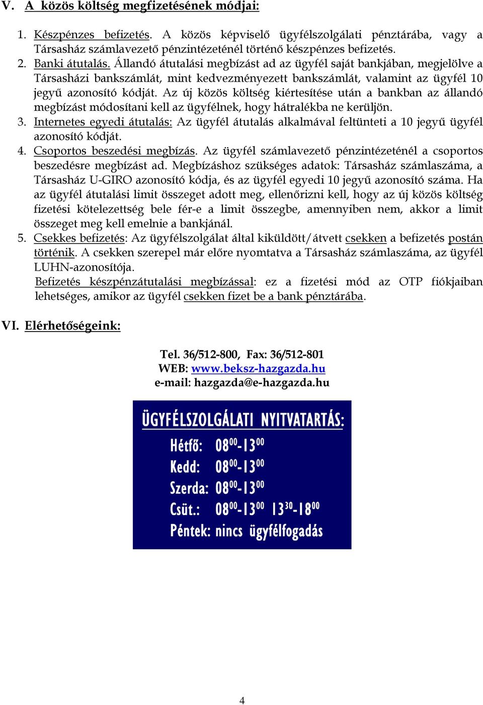 Az új közös költség kiértesítése után a bankban az állandó megbízást módosítani kell az ügyfélnek, hogy hátralékba ne kerüljön. 3.