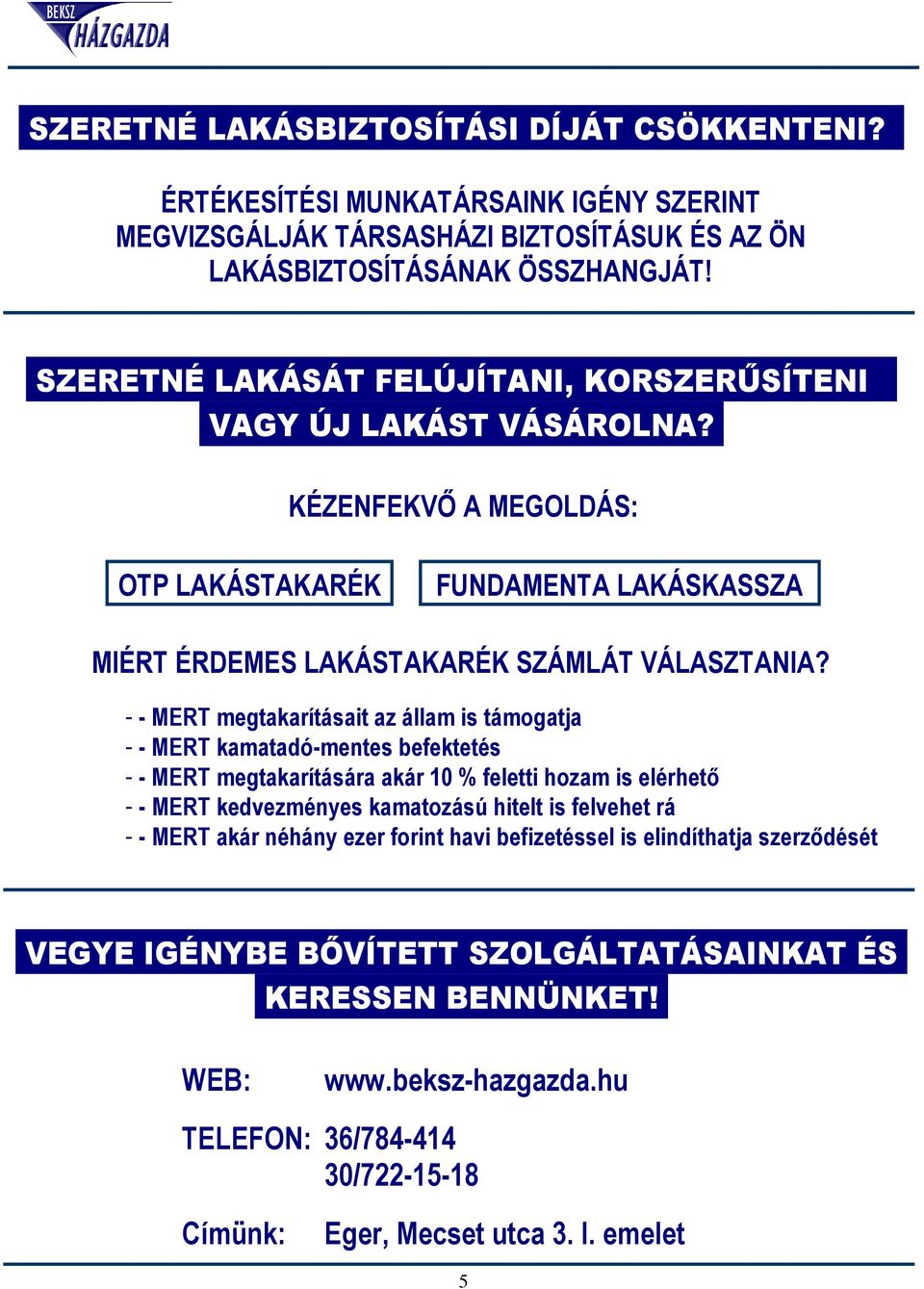 - - MERT megtakarításait az állam is támogatja - - MERT kamatadó-mentes befektetés - - MERT megtakarítására akár 10 % feletti hozam is elérhető - - MERT kedvezményes kamatozású hitelt is felvehet rá