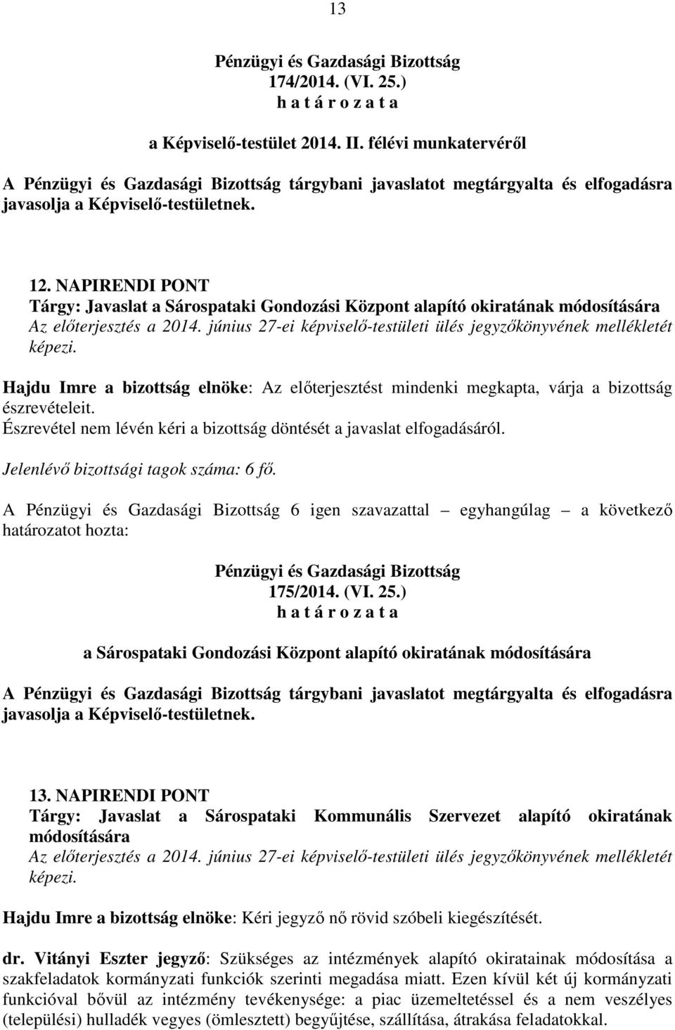 Észrevétel nem lévén kéri a bizottság döntését a javaslat elfogadásáról. A 6 igen szavazattal egyhangúlag a következő 175/2014. (VI. 25.