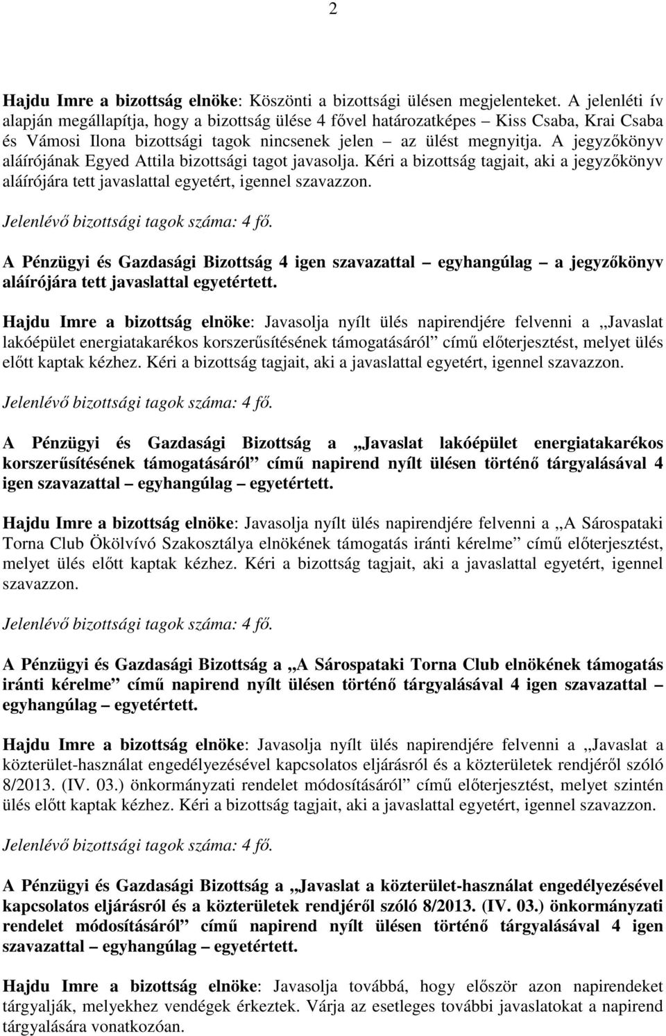 A jegyzőkönyv aláírójának Egyed Attila bizottsági tagot javasolja. Kéri a bizottság tagjait, aki a jegyzőkönyv aláírójára tett javaslattal egyetért, igennel szavazzon.