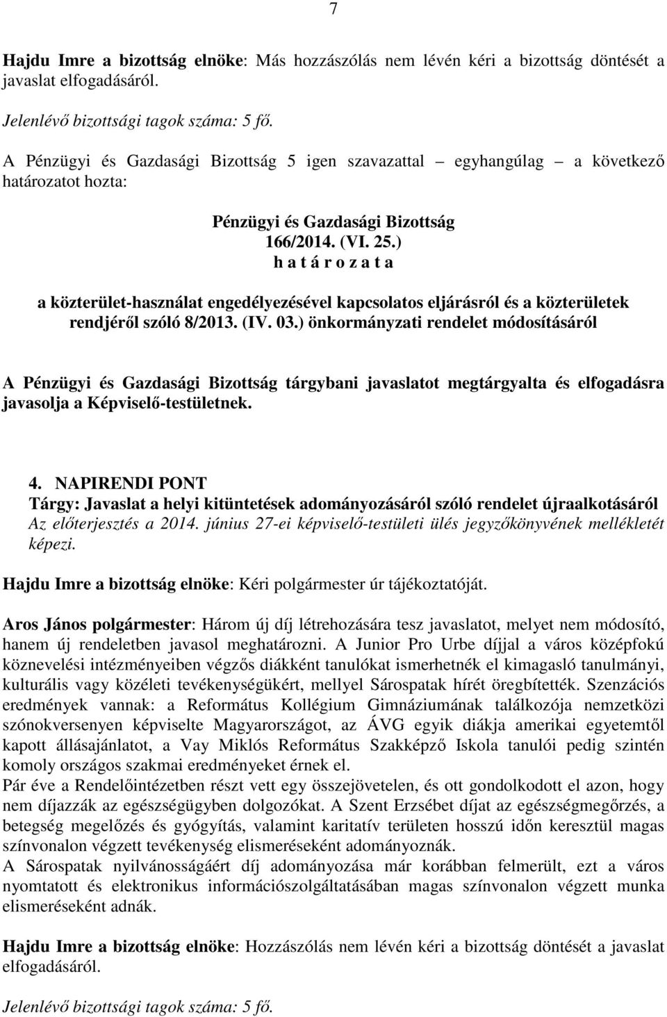 ) önkormányzati rendelet módosításáról A tárgybani javaslatot megtárgyalta és elfogadásra javasolja a Képviselő-testületnek. 4.