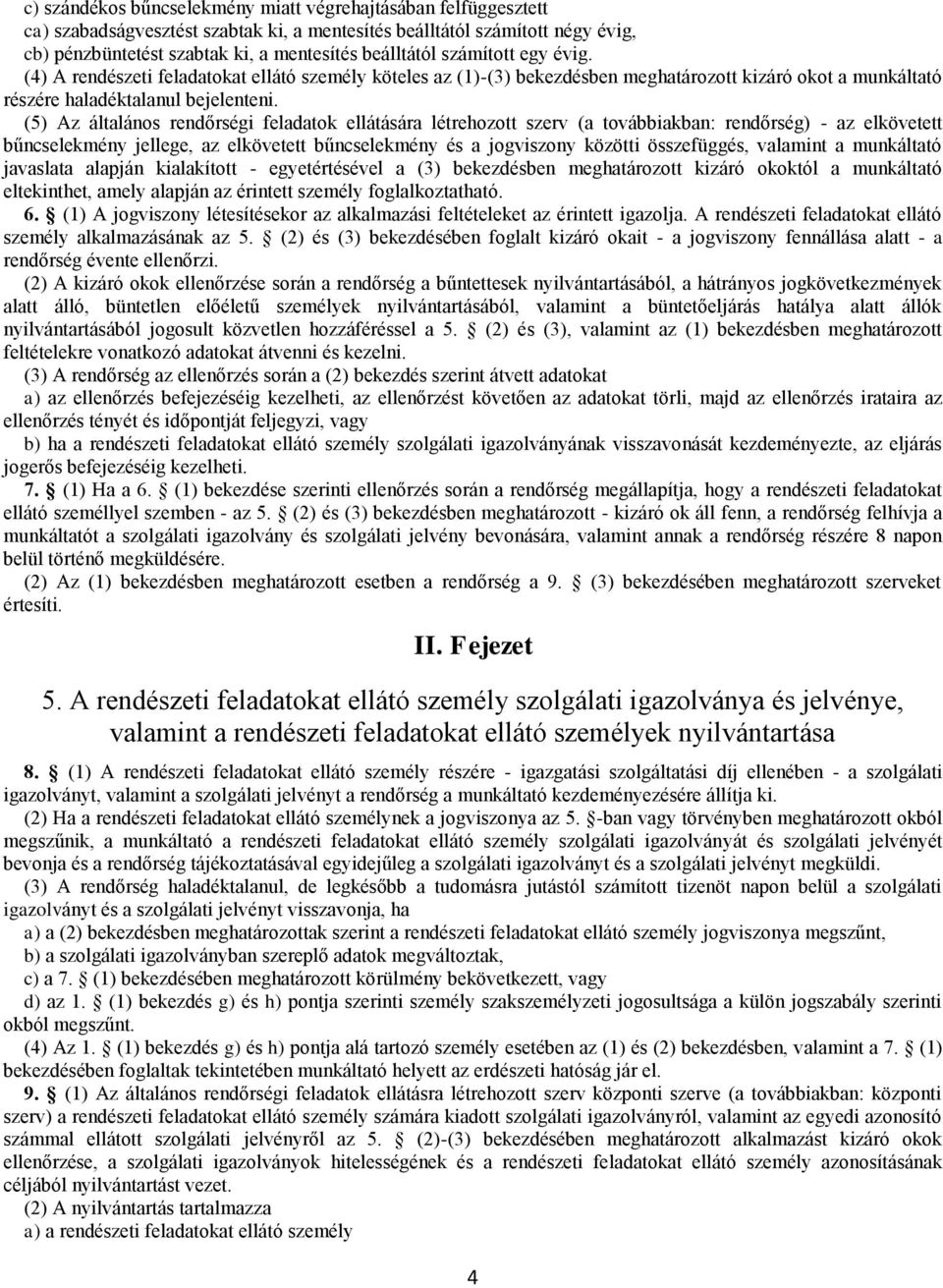 (5) Az általános rendőrségi feladatok ellátására létrehozott szerv (a továbbiakban: rendőrség) - az elkövetett bűncselekmény jellege, az elkövetett bűncselekmény és a jogviszony közötti összefüggés,