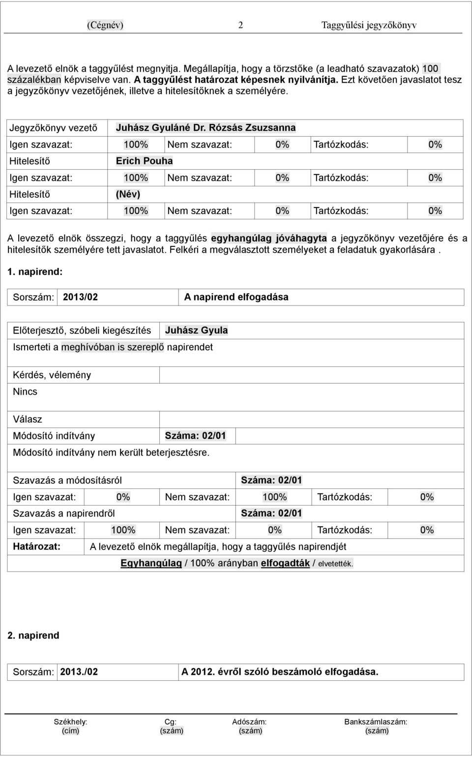 Rózsás Zsuzsanna Igen szavazat: 100% Nem szavazat: 0% Tartózkodás: 0% Hitelesítő Erich Pouha Igen szavazat: 100% Nem szavazat: 0% Tartózkodás: 0% Hitelesítő (Név) Igen szavazat: 100% Nem szavazat: 0%