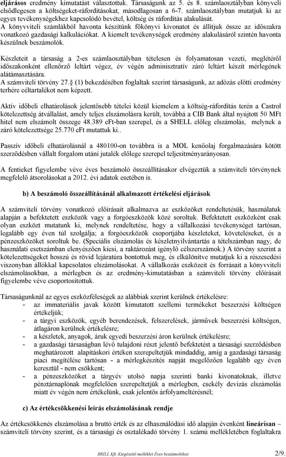 A könyvviteli számlákból havonta készítünk főkönyvi kivonatot és állítjuk össze az időszakra vonatkozó gazdasági kalkulációkat.