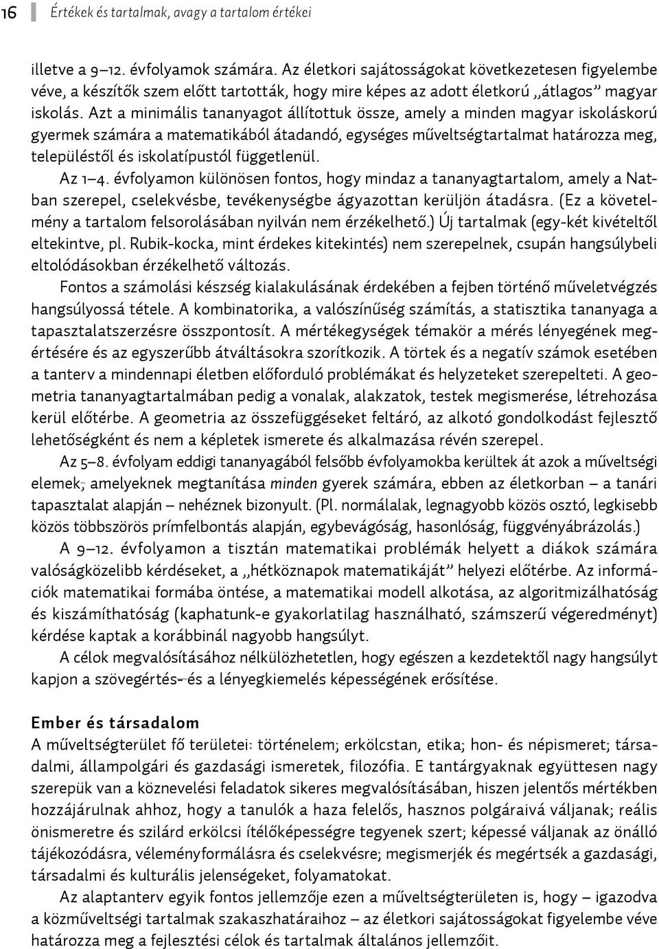 Azt a minimális tananyagot állítottuk össze, amely a minden magyar iskoláskorú gyermek számára a matematikából átadandó, egységes műveltségtartalmat határozza meg, településtől és iskolatípustól