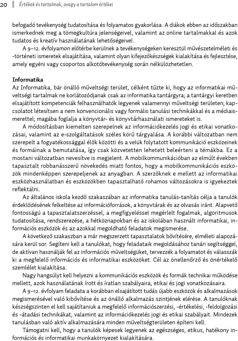 évfolyamon előtérbe kerülnek a tevékenységeken keresztül művészetelméleti és -történeti ismeretek elsajátítása, valamint olyan kifejezőkészségek kialakítása és fejlesztése, amely egyéni vagy