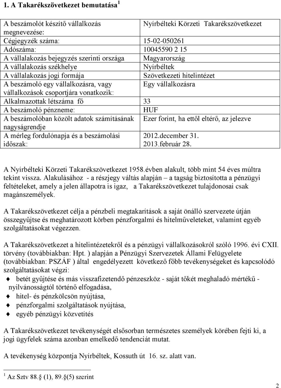 csoportjára vonatkozik: Alkalmazottak létszáma fő 33 A beszámoló pénzneme: HUF A beszámolóban közölt adatok számításának Ezer forint, ha ettől eltérő, az jelezve nagyságrendje A mérleg fordulónapja