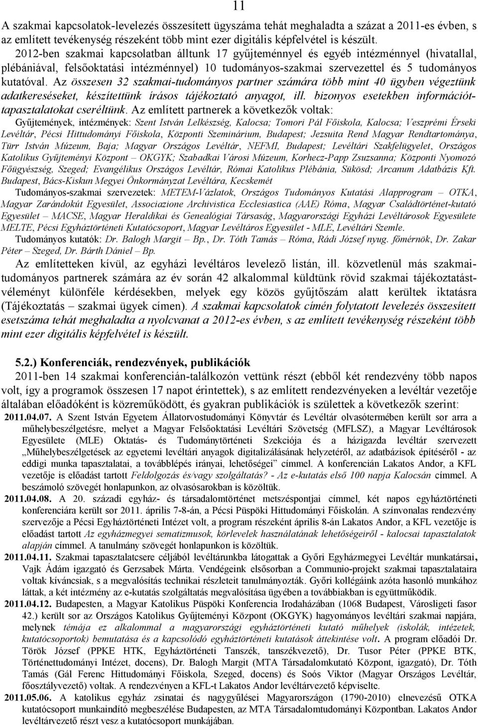 Az összesen 32 szakmai-tudományos partner számára több mint 40 ügyben végeztünk adatkereséseket, készítettünk írásos tájékoztató anyagot, ill. bizonyos esetekben információttapasztalatokat cseréltünk.