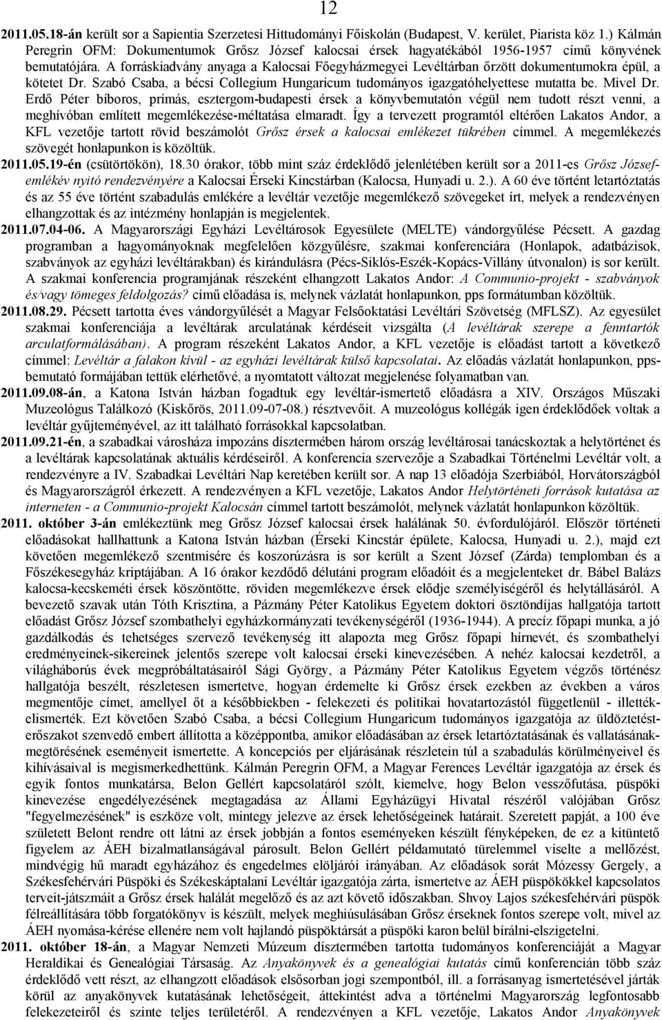 A forráskiadvány anyaga a Kalocsai Főegyházmegyei Levéltárban őrzött dokumentumokra épül, a kötetet Dr. Szabó Csaba, a bécsi Collegium Hungaricum tudományos igazgatóhelyettese mutatta be. Mivel Dr.