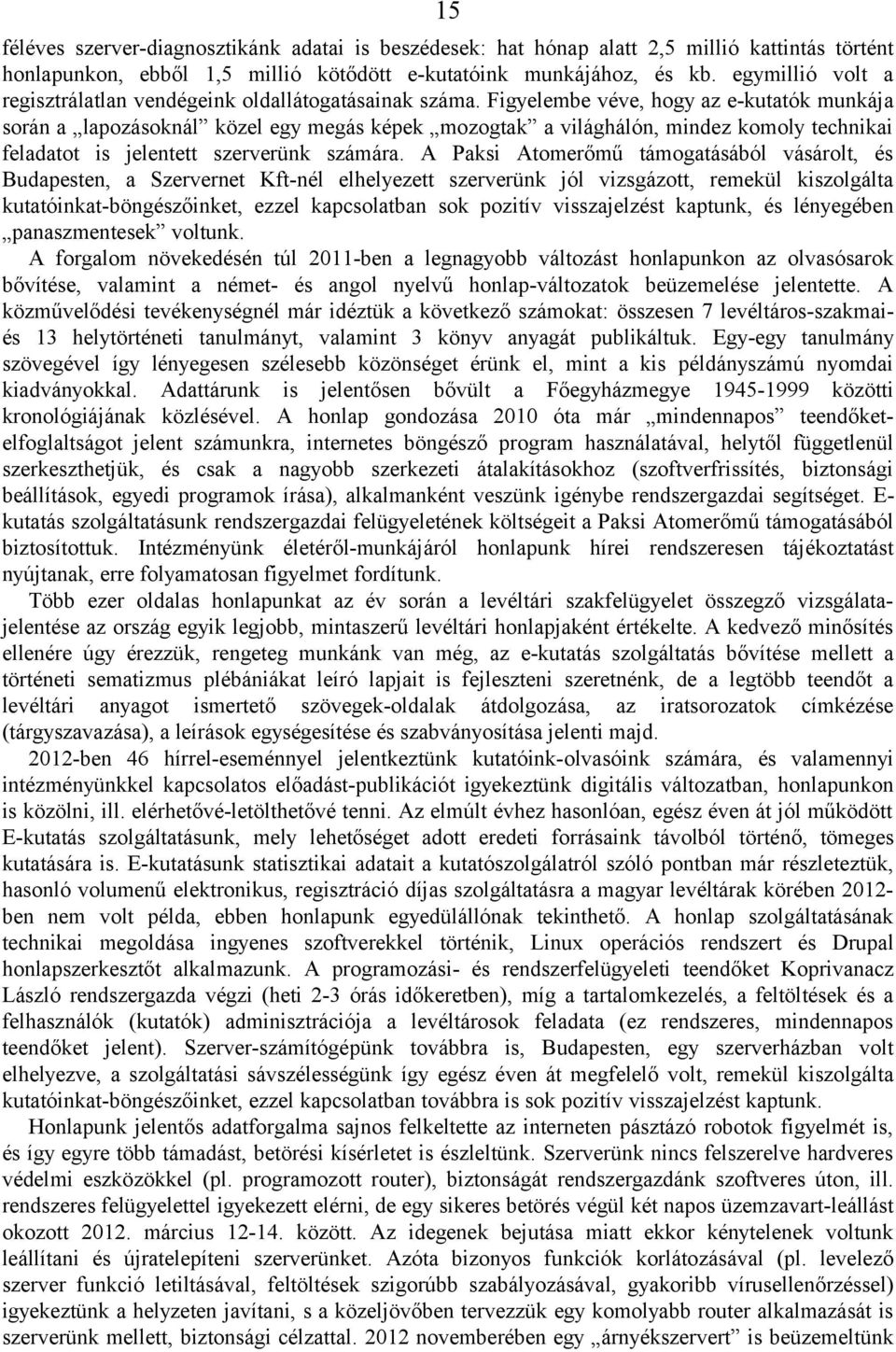 Figyelembe véve, hogy az e-kutatók munkája során a lapozásoknál közel egy megás képek mozogtak a világhálón, mindez komoly technikai feladatot is jelentett szerverünk számára.