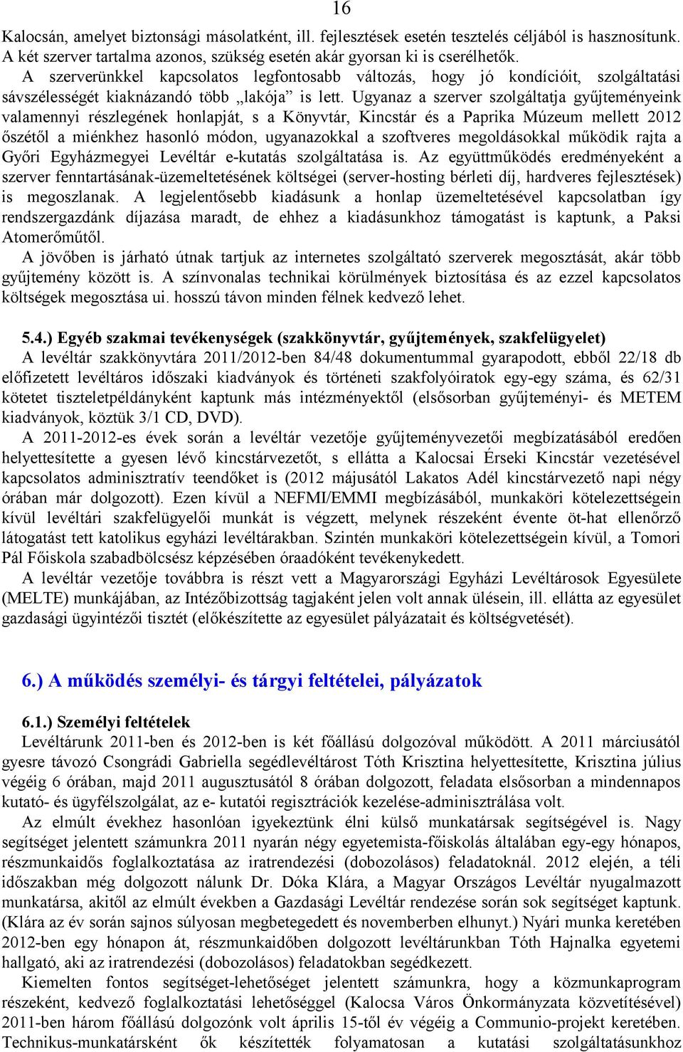 Ugyanaz a szerver szolgáltatja gyűjteményeink valamennyi részlegének honlapját, s a Könyvtár, Kincstár és a Paprika Múzeum mellett 2012 őszétől a miénkhez hasonló módon, ugyanazokkal a szoftveres