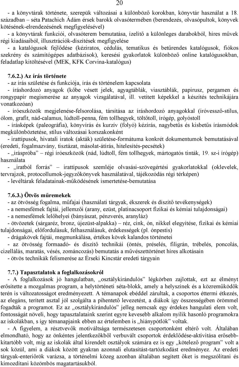 különleges darabokból, híres művek régi kiadásaiból, illusztrációk-díszítések megfigyelése - a katalógusok fejlődése (kéziratos, cédulás, tematikus és betűrendes katalógusok, fiókos szekrény és