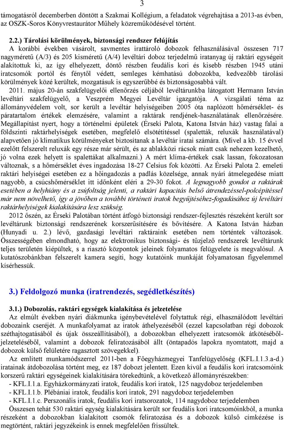 2.) Tárolási körülmények, biztonsági rendszer felújítás A korábbi években vásárolt, savmentes irattároló dobozok felhasználásával összesen 717 nagyméretű (A/3) és 205 kisméretű (A/4) levéltári doboz