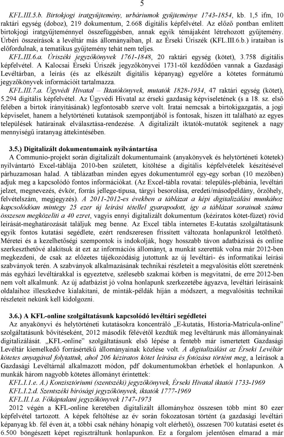 b.) irataiban is előfordulnak, a tematikus gyűjtemény tehát nem teljes. KFL.III.6.a. Úriszéki jegyzőkönyvek 1761-1848, 20 raktári egység (kötet), 3.758 digitális képfelvétel.