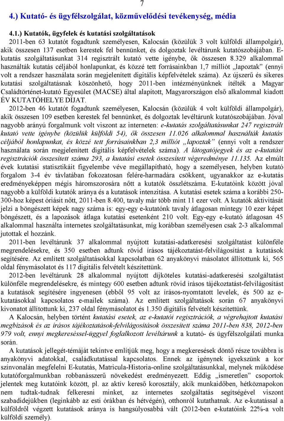 dolgoztak levéltárunk kutatószobájában. E- kutatás szolgáltatásunkat 314 regisztrált kutató vette igénybe, ők összesen 8.