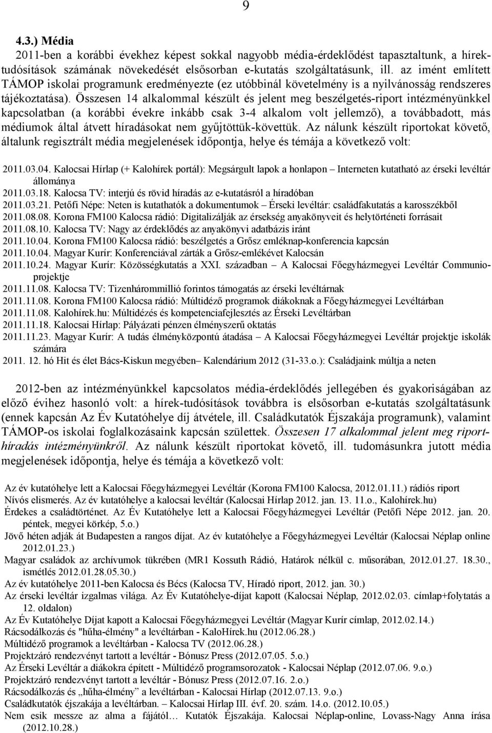 Összesen 14 alkalommal készült és jelent meg beszélgetés-riport intézményünkkel kapcsolatban (a korábbi évekre inkább csak 3-4 alkalom volt jellemző), a továbbadott, más médiumok által átvett