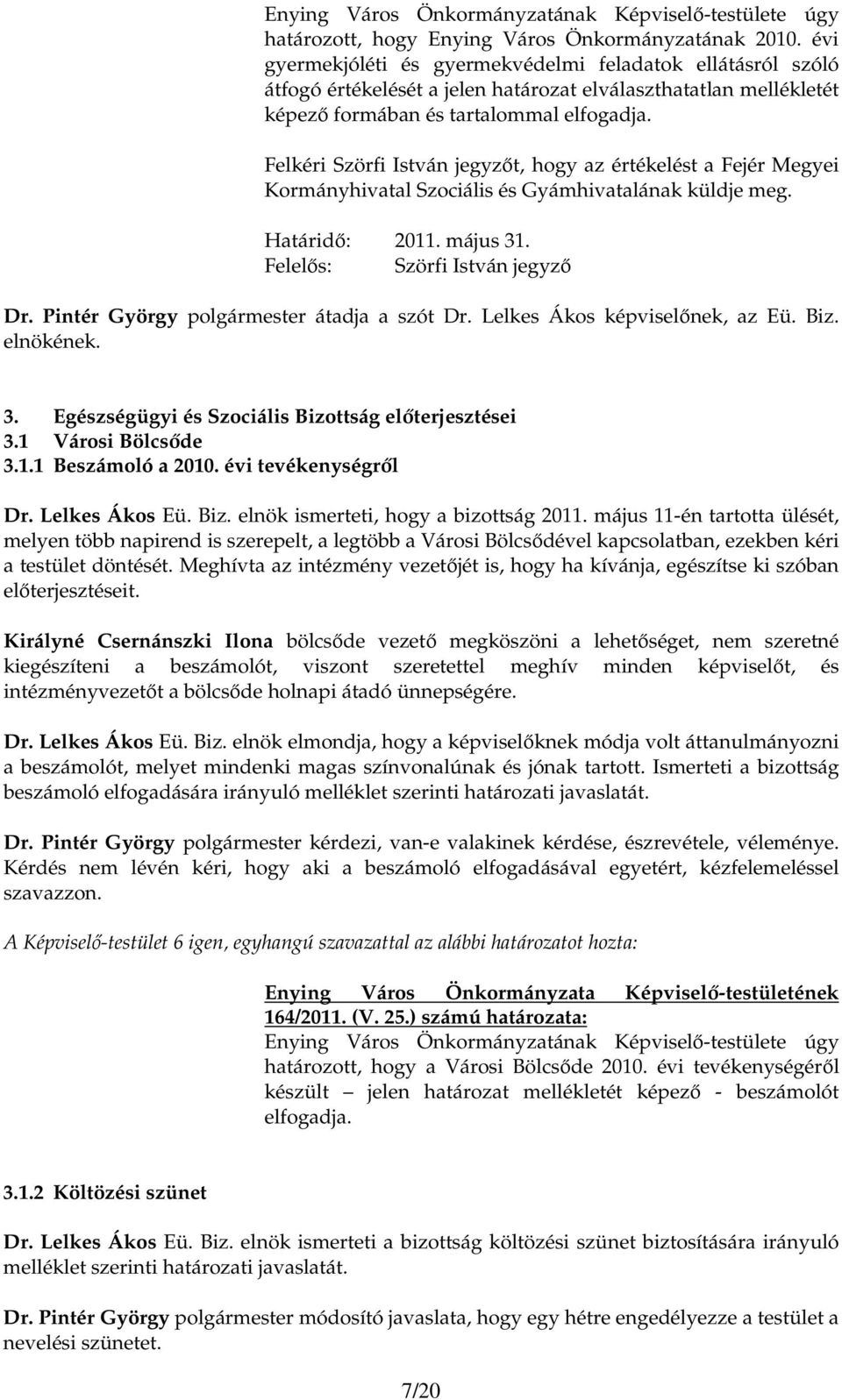 Felkéri Szörfi István jegyzıt, hogy az értékelést a Fejér Megyei Kormányhivatal Szociális és Gyámhivatalának küldje meg. Határidı: 2011. május 31. Felelıs: Szörfi István jegyzı Dr.