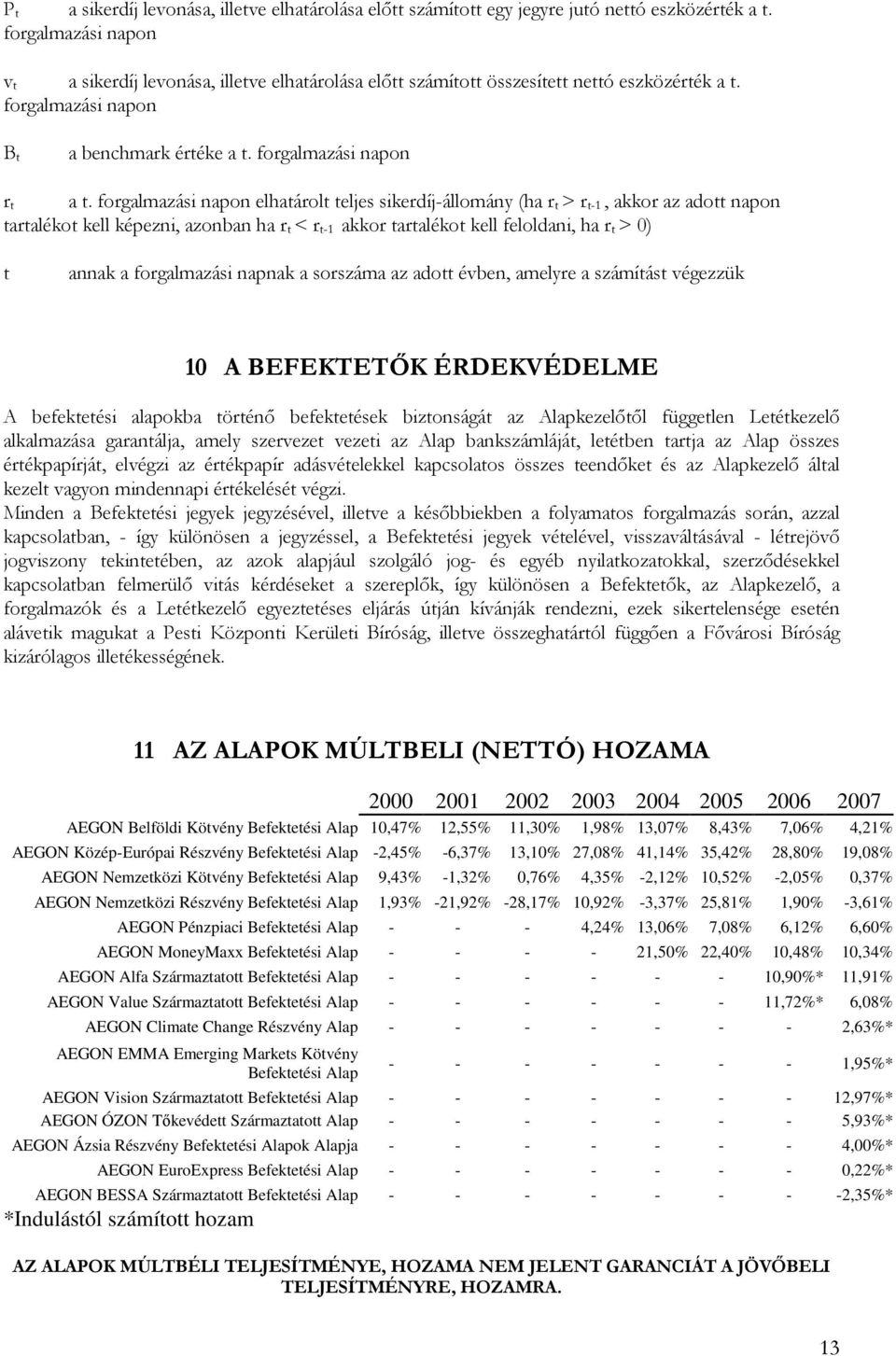 forgalmazási napon elhatárolt teljes sikerdíj-állomány (ha r t > r t-1, akkor az adott napon tartalékot kell képezni, azonban ha r t < r t-1 akkor tartalékot kell feloldani, ha r t > 0) t annak a