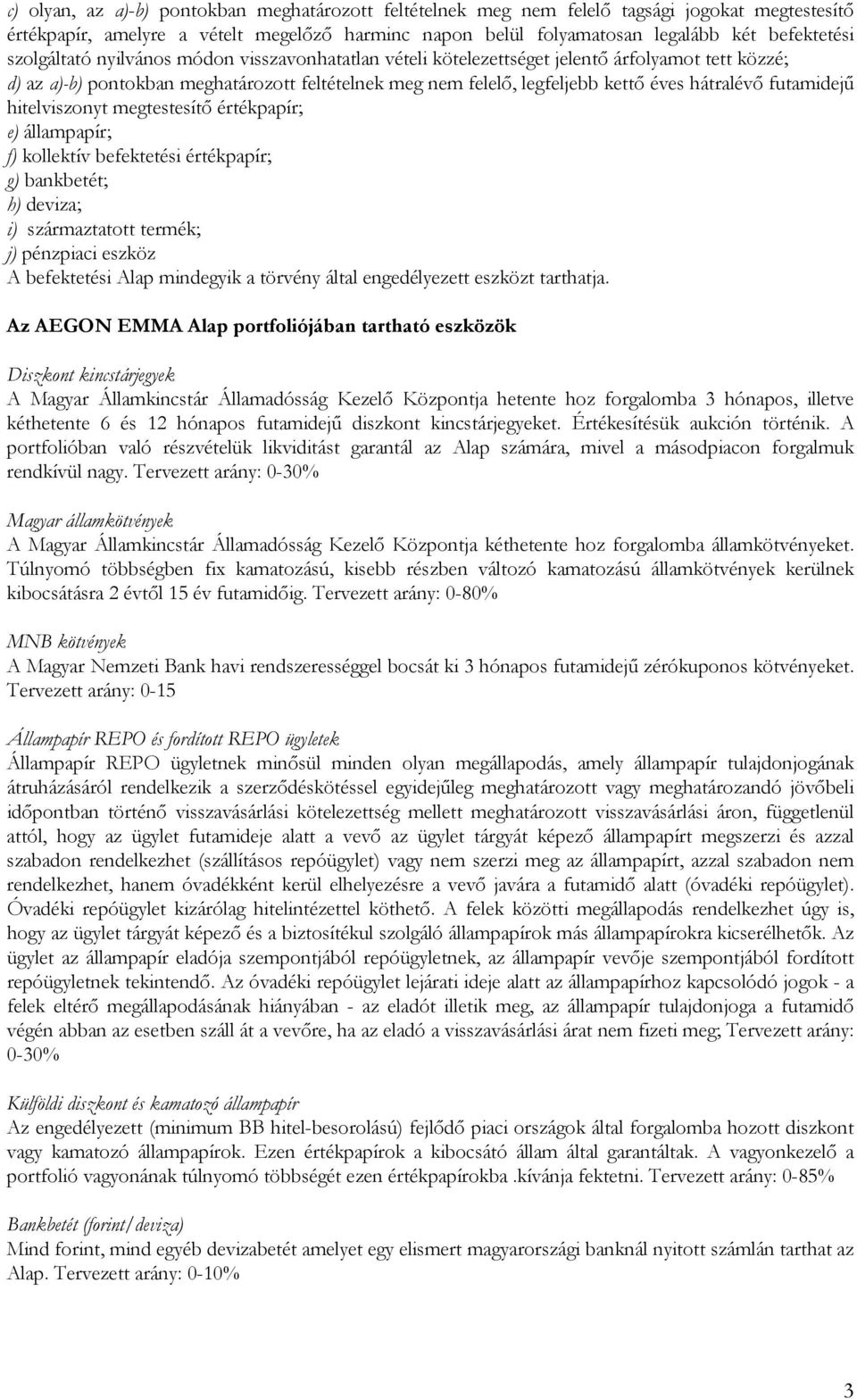 futamidejő hitelviszonyt megtestesítı értékpapír; e) állampapír; f) kollektív befektetési értékpapír; g) bankbetét; h) deviza; i) származtatott termék; j) pénzpiaci eszköz A befektetési Alap