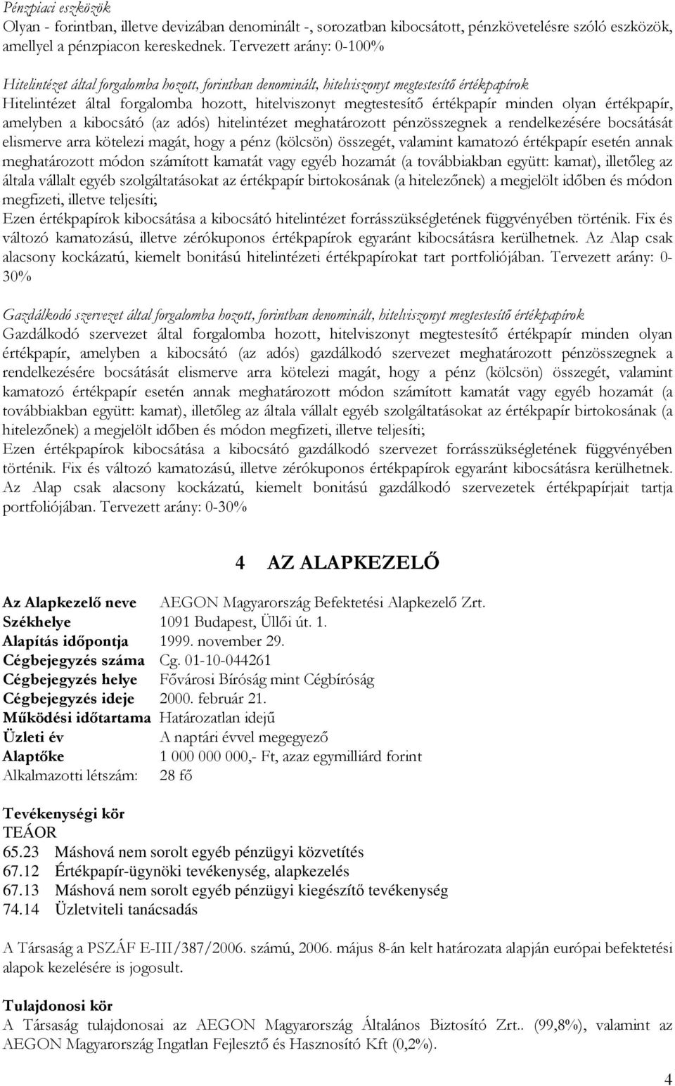 minden olyan értékpapír, amelyben a kibocsátó (az adós) hitelintézet meghatározott pénzösszegnek a rendelkezésére bocsátását elismerve arra kötelezi magát, hogy a pénz (kölcsön) összegét, valamint