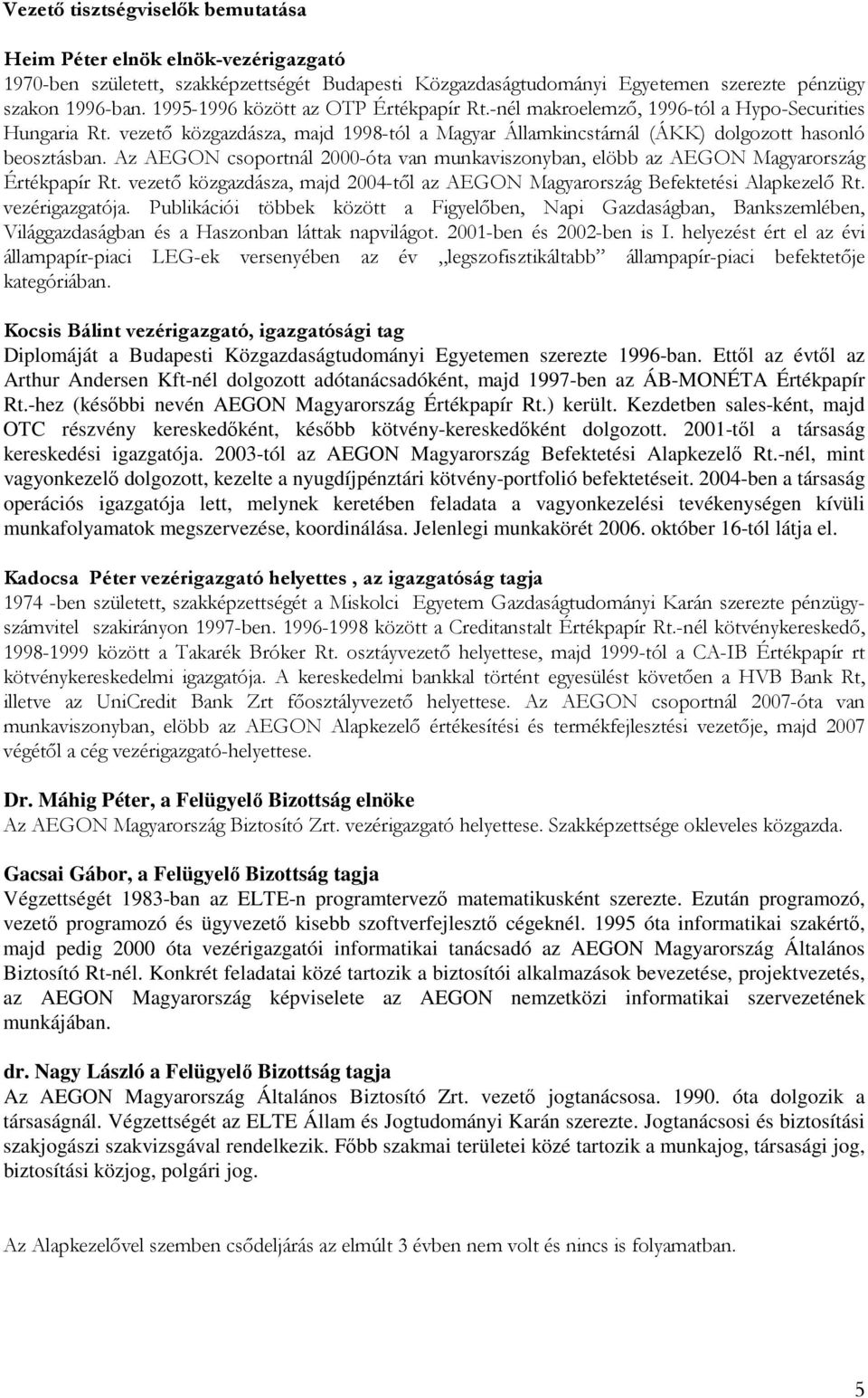 Az AEGON csoportnál 2000-óta van munkaviszonyban, elöbb az AEGON Magyarország Értékpapír Rt. vezetı közgazdásza, majd 2004-tıl az AEGON Magyarország Befektetési Alapkezelı Rt. vezérigazgatója.