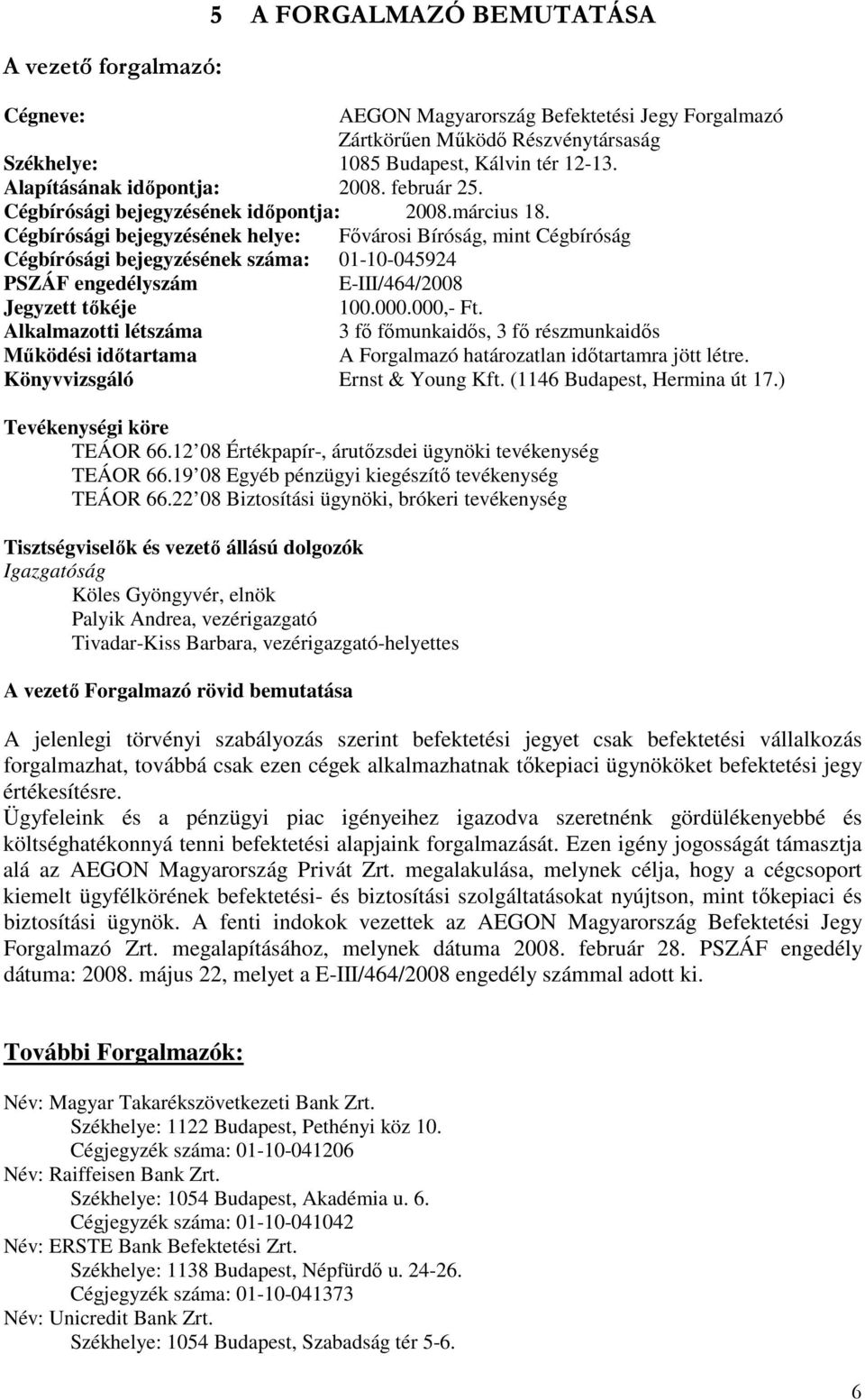 Cégbírósági bejegyzésének helye: Fıvárosi Bíróság, mint Cégbíróság Cégbírósági bejegyzésének száma: 01-10-045924 PSZÁF engedélyszám E-III/464/2008 Jegyzett tıkéje 100.000.000,- Ft.