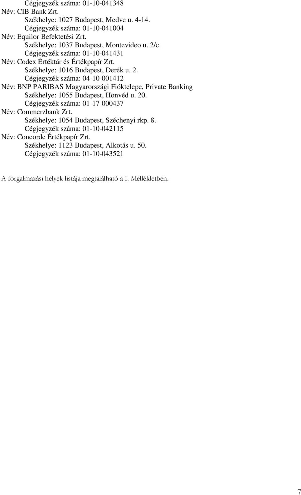 20. Cégjegyzék száma: 01-17-000437 Név: Commerzbank Zrt. Székhelye: 1054 Budapest, Széchenyi rkp. 8. Cégjegyzék száma: 01-10-042115 Név: Concorde Értékpapír Zrt.